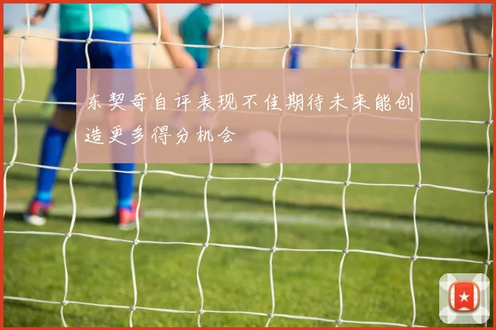 东契奇自评表现不佳期待未来能创造更多得分机会