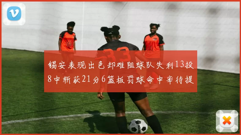 锡安表现出色却难阻球队失利13投8中斩获21分6篮板罚球命中率待提升