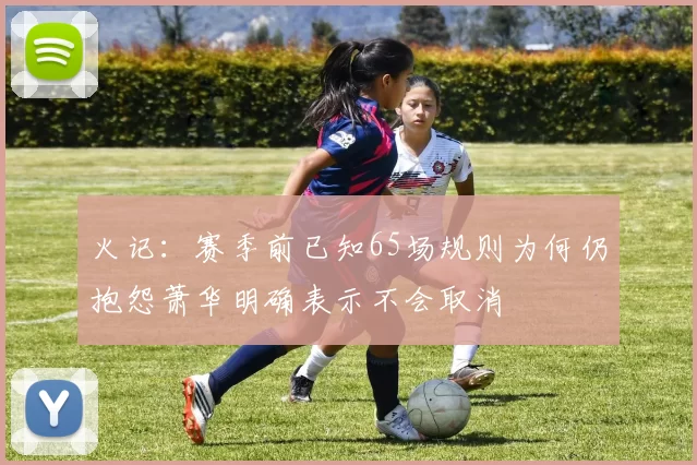 火记：赛季前已知65场规则为何仍抱怨萧华明确表示不会取消