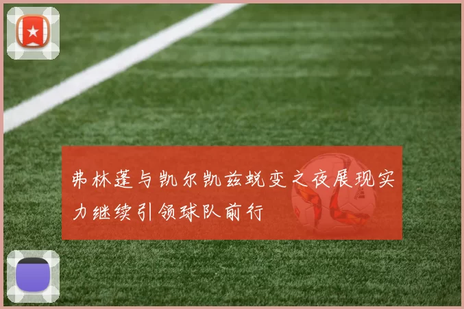 弗林蓬与凯尔凯兹蜕变之夜展现实力继续引领球队前行